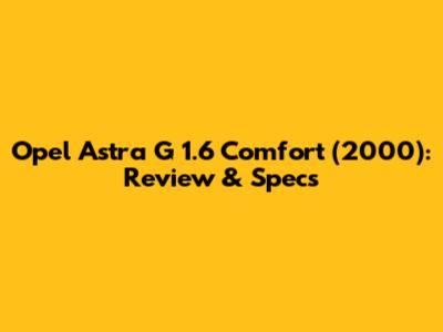 Opel Astra G 1.6 Comfort (2000): Review & Specs