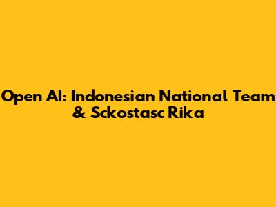 Open AI: Indonesian National Team & Sckostasc Rika