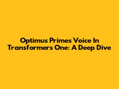 Optimus Prime's Voice In Transformers One: A Deep Dive