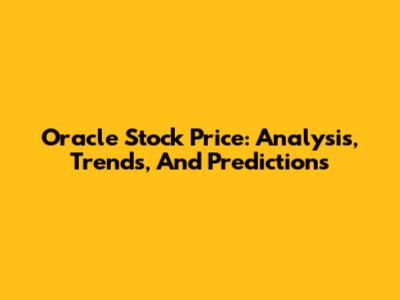 Oracle Stock Price: Analysis, Trends, And Predictions