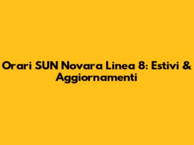 Orari SUN Novara Linea 8: Estivi & Aggiornamenti