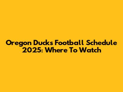 Oregon Ducks Football Schedule 2025: Where To Watch