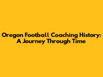 Oregon Football Coaching History: A Journey Through Time