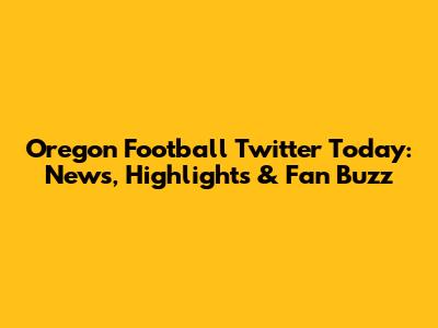 Oregon Football Twitter Today: News, Highlights & Fan Buzz