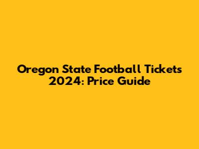 Oregon State Football Tickets 2024: Price Guide