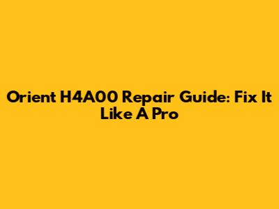Orient H4A00 Repair Guide: Fix It Like A Pro