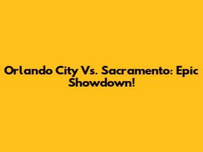 Orlando City Vs. Sacramento: Epic Showdown!