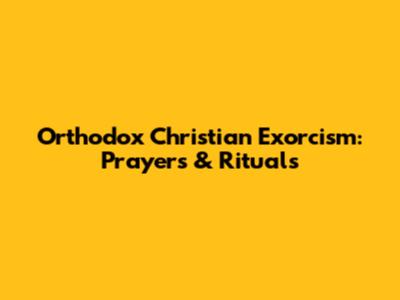 Orthodox Christian Exorcism: Prayers & Rituals