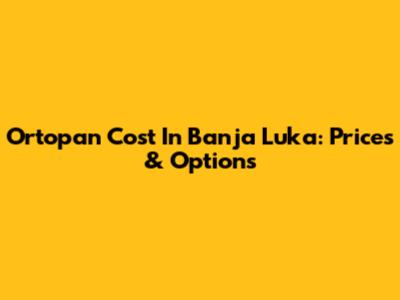 Ortopan Cost In Banja Luka: Prices & Options