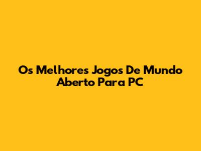 Os Melhores Jogos De Mundo Aberto Para PC