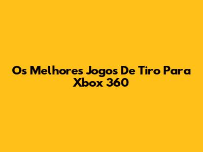 Os Melhores Jogos De Tiro Para Xbox 360