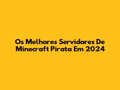 Os Melhores Servidores De Minecraft Pirata Em 2024