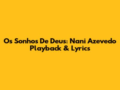 Os Sonhos De Deus: Nani Azevedo Playback & Lyrics