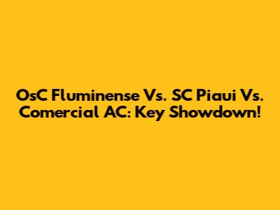 OsC Fluminense Vs. SC Piaui Vs. Comercial AC: Key Showdown!