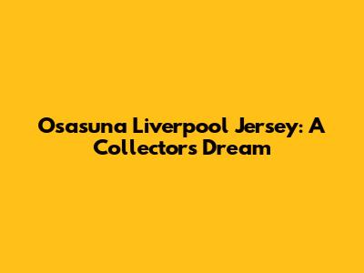 Osasuna Liverpool Jersey: A Collector's Dream