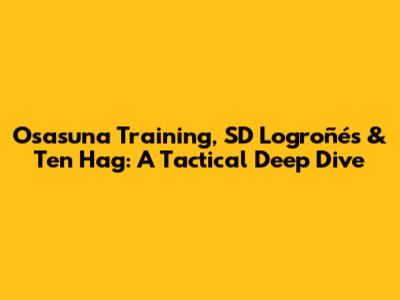 Osasuna Training, SD Logroñés & Ten Hag: A Tactical Deep Dive