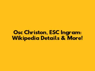 Osc Christon, ESC Ingram: Wikipedia Details & More!