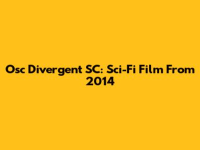 Osc Divergent SC: Sci-Fi Film From 2014