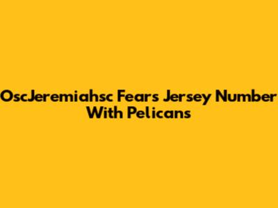 OscJeremiahsc Fears Jersey Number With Pelicans