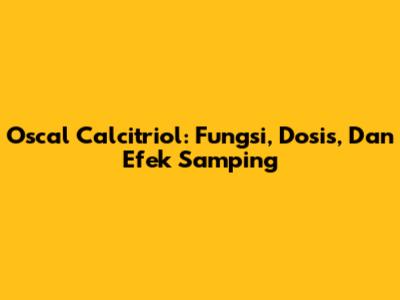 Oscal Calcitriol: Fungsi, Dosis, Dan Efek Samping