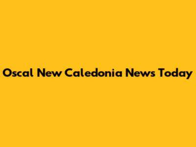 Oscal New Caledonia News Today