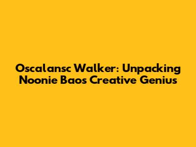 Oscalansc Walker: Unpacking Noonie Bao's Creative Genius
