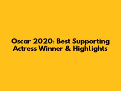 Oscar 2020: Best Supporting Actress Winner & Highlights