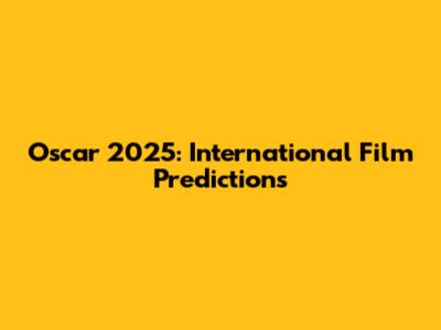 Oscar 2025: International Film Predictions