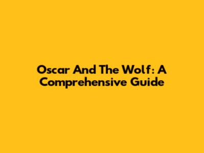 Oscar And The Wolf: A Comprehensive Guide