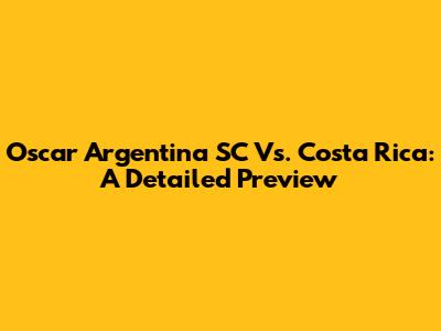 Oscar Argentina SC Vs. Costa Rica: A Detailed Preview