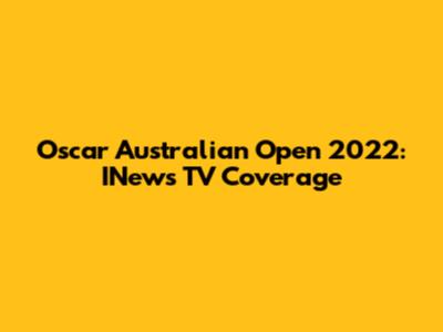 Oscar Australian Open 2022: INews TV Coverage