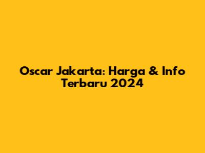 Oscar Jakarta: Harga & Info Terbaru 2024