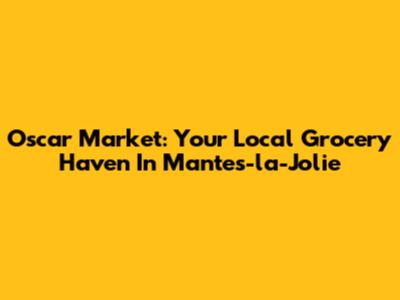 Oscar Market: Your Local Grocery Haven In Mantes-la-Jolie