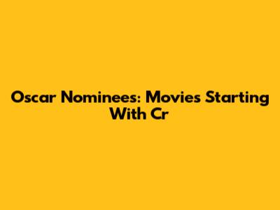 Oscar Nominees: Movies Starting With 'Cr'
