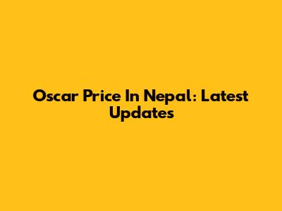 Oscar Price In Nepal: Latest Updates