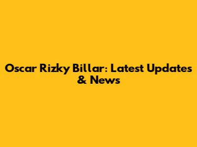 Oscar Rizky Billar: Latest Updates & News