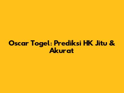 Oscar Togel: Prediksi HK Jitu & Akurat
