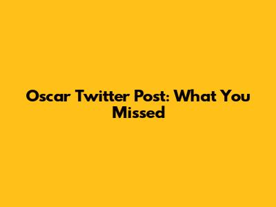 Oscar Twitter Post: What You Missed