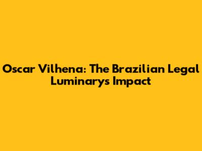 Oscar Vilhena: The Brazilian Legal Luminary's Impact