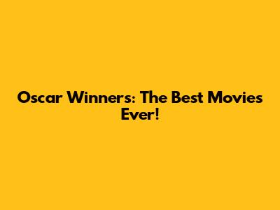 Oscar Winners: The Best Movies Ever!