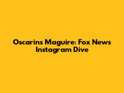 Oscarins Maguire: Fox News Instagram Dive