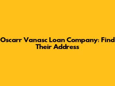 Oscarr Vanasc Loan Company: Find Their Address