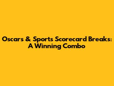 Oscars & Sports Scorecard Breaks: A Winning Combo