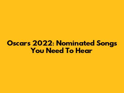 Oscars 2022: Nominated Songs You Need To Hear