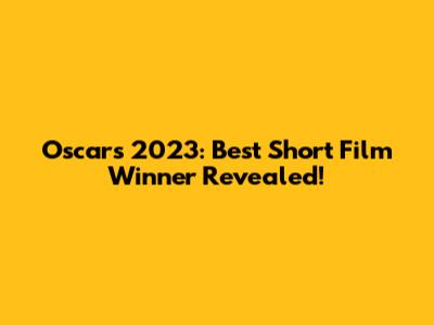 Oscars 2023: Best Short Film Winner Revealed!
