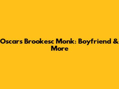 Oscars Brookesc Monk: Boyfriend & More