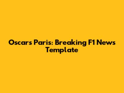 Oscars Paris: Breaking F1 News Template