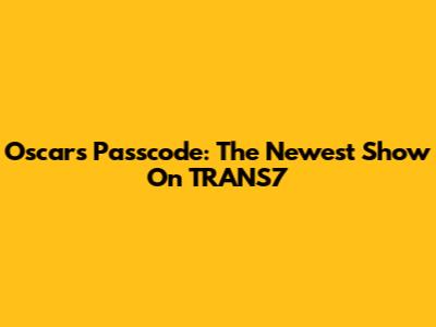 Oscars Passcode: The Newest Show On TRANS7
