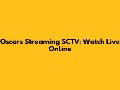 Oscars Streaming SCTV: Watch Live Online