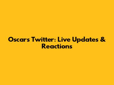 Oscars Twitter: Live Updates & Reactions